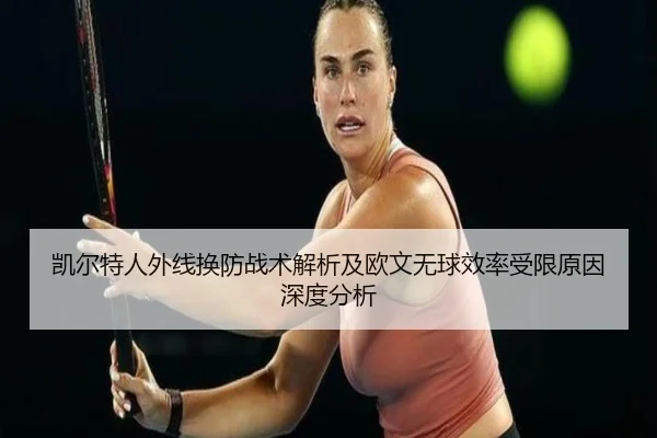 凯尔特人外线换防战术解析及欧文无球效率受限原因深度分析