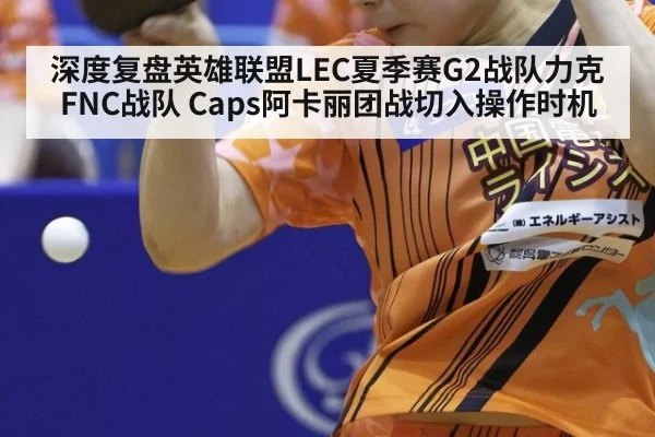 深度复盘英雄联盟LEC夏季赛G2战队力克FNC战队 Caps阿卡丽团战切入操作时机