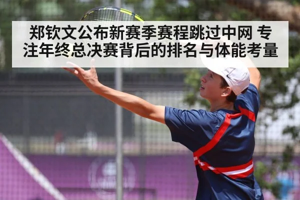 郑钦文公布新赛季赛程跳过中网 专注年终总决赛背后的排名与体能考量