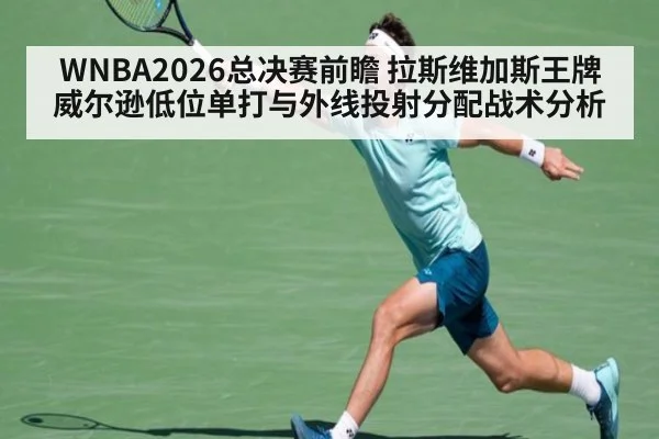 WNBA2026总决赛前瞻 拉斯维加斯王牌威尔逊低位单打与外线投射分配战术分析