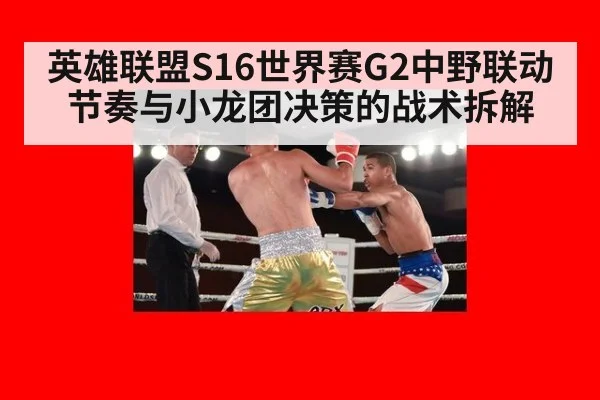 英雄联盟S16世界赛G2中野联动节奏与小龙团决策的战术拆解