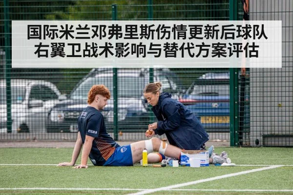 国际米兰邓弗里斯伤情更新后球队右翼卫战术影响与替代方案评估